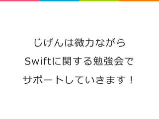 じげんは微⼒力力ながら 
Swiftに関する勉強会で 
サポートしていきます！ 
 