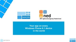 Your app on every 
Windows Phone 8.1 device 
in the world 
20/10/2014 
 