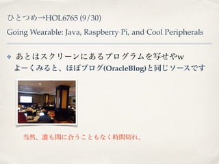 ҤȤĤHOL6765 (9/30) 
Going Wearable: Java, Raspberry Pi, and Cool Peripherals 
? Ȥϥ`ˤץдw 
`ߤȡۤܥ֥(OracleBlog)ͬ`Ǥ 
Ȼlg˺ϤȤʤrgФ졣 
 