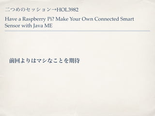 ĤΥåHOL3982 
Have a Raspberry Pi? Make Your Own Connected Smart 
Sensor with Java ME 
ǰؤϥޥʤȤڴ 
 