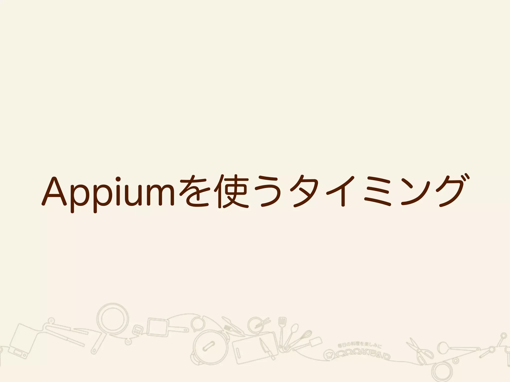 Appiumを使うタイミング 
 