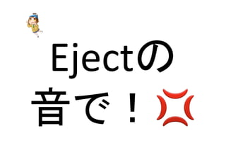 Eject䛾 
㡢䛷䟿 
 