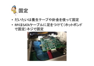 ᅛᐃ 
• 䛰䛔䛯䛔䛿㣴⏕䝔䞊䝥䜔㔪㔠䜢౑䛳䛶ᅛᐃ 
• RPi䛿SATA䜿䞊䝤䝹䛻㊊䜢䛴䛡䛶䠄䝩䝑䝖䝪䞁䝗 
䛷ᅛᐃ䠅䝛䝆䛷ᅛᐃ 
 