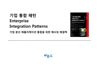 기업통합패턴 
Enterprise 
Integration Patterns 
기업분산애플리케이션통합을위한메시징해결책  