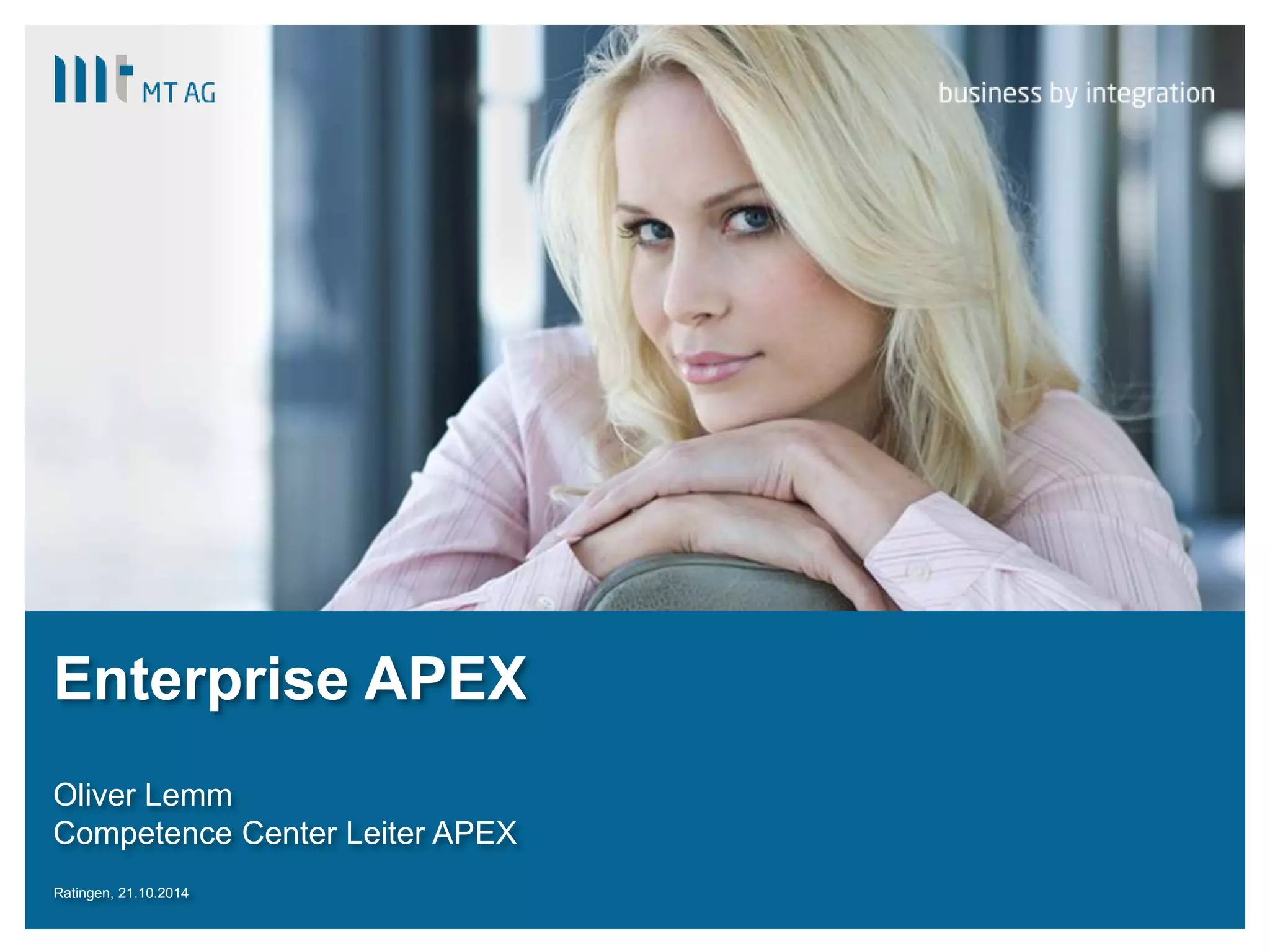 |
Enterprise APEX
Oliver Lemm
Competence Center Leiter APEX
Ratingen, 21.10.2014
 