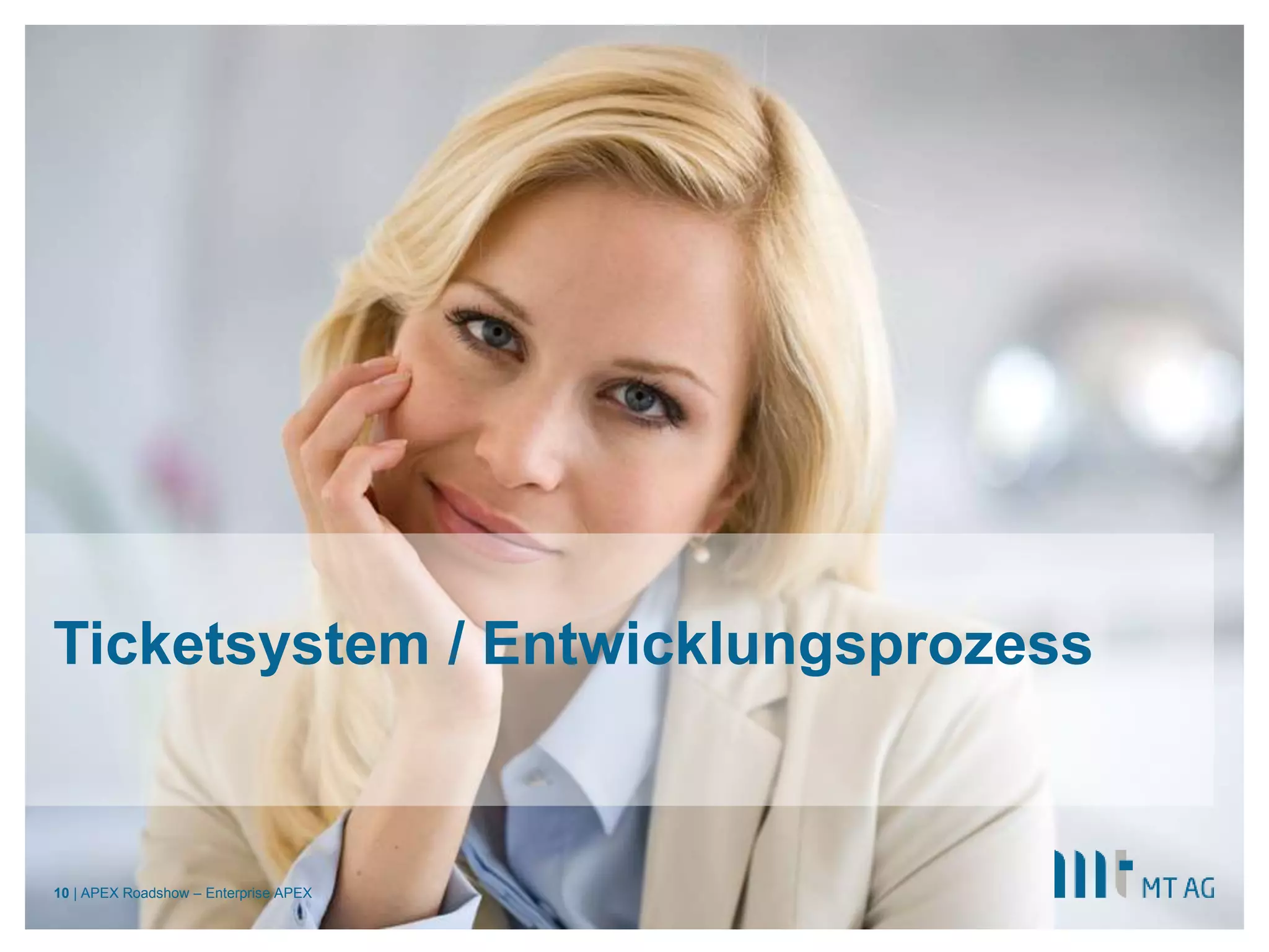 ||
Ticketsystem / Entwicklungsprozess
APEX Roadshow – Enterprise APEX10
 