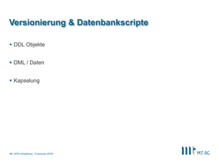 |
Versionierung & Datenbankscripte
 DDL Objekte
 DML / Daten
 Kapselung
APEX Roadshow - Enterprise APEX19
 