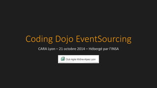 Coding Dojo EventSourcing 
CARA Lyon – 21 octobre 2014 – Hébergé par l’INSA 
 