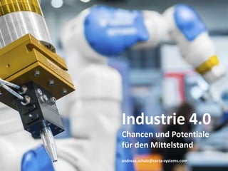 Industrie 4.0 
Chancen und Potentiale 
für den Mittelstand 
andreas.schulz@certa-systems.com 
 