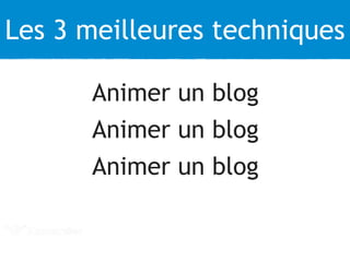 Les 3 meilleures techniques 
Animer un blog 
Animer un blog 
Animer un blog 
 