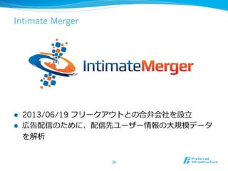 Intimate Merger 
l 2013/06/19 フリークアウトとの合弁会社を設⽴立立 
l 広告配信のために、配信先ユーザー情報の⼤大規模データ 
を解析 
20 
 