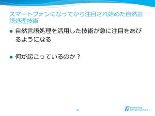 スマートフォンになってから注⽬目され始めた⾃自然⾔言 
語処理理技術 
l ⾃自然⾔言語処理理を活⽤用した技術が急に注⽬目をあび 
るようになる 
l 何が起こっているのか？ 
30 
 