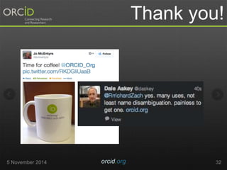Thank you! 
5 November 2014 orcid.org 32 
