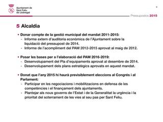 8 
Pressupostos 2015 
5 Alcaldia 
• Donar compte de la gestió municipal del mandat 2011-2015: 
- Informe extern d’auditori...