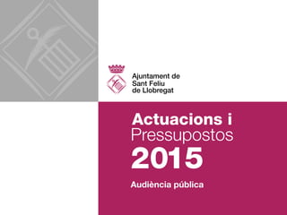 Actuacions i 
2015 
Pressupostos 
Audiència pública 
 