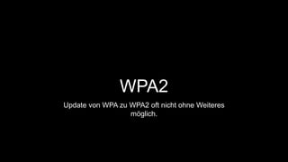 WPA2 
Update von WPA zu WPA2 oft nicht ohne Weiteres 
möglich. 
 