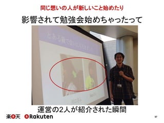 57 
同じ想いの人が新しいこと始めたり 
影響されて勉強会始めちゃったって 
運営の2人が紹介された瞬間 
 