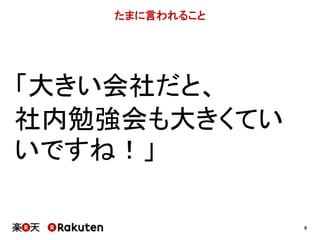 9 
たまに言われること 
「大きい会社だと、 
社内勉強会も大きくてい 
いですね！」 
 