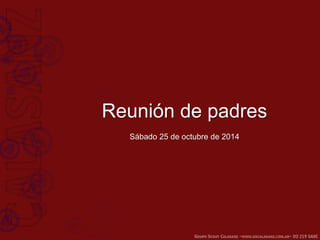Reunión de padres 
Sábado 25 de octubre de 2014 
 