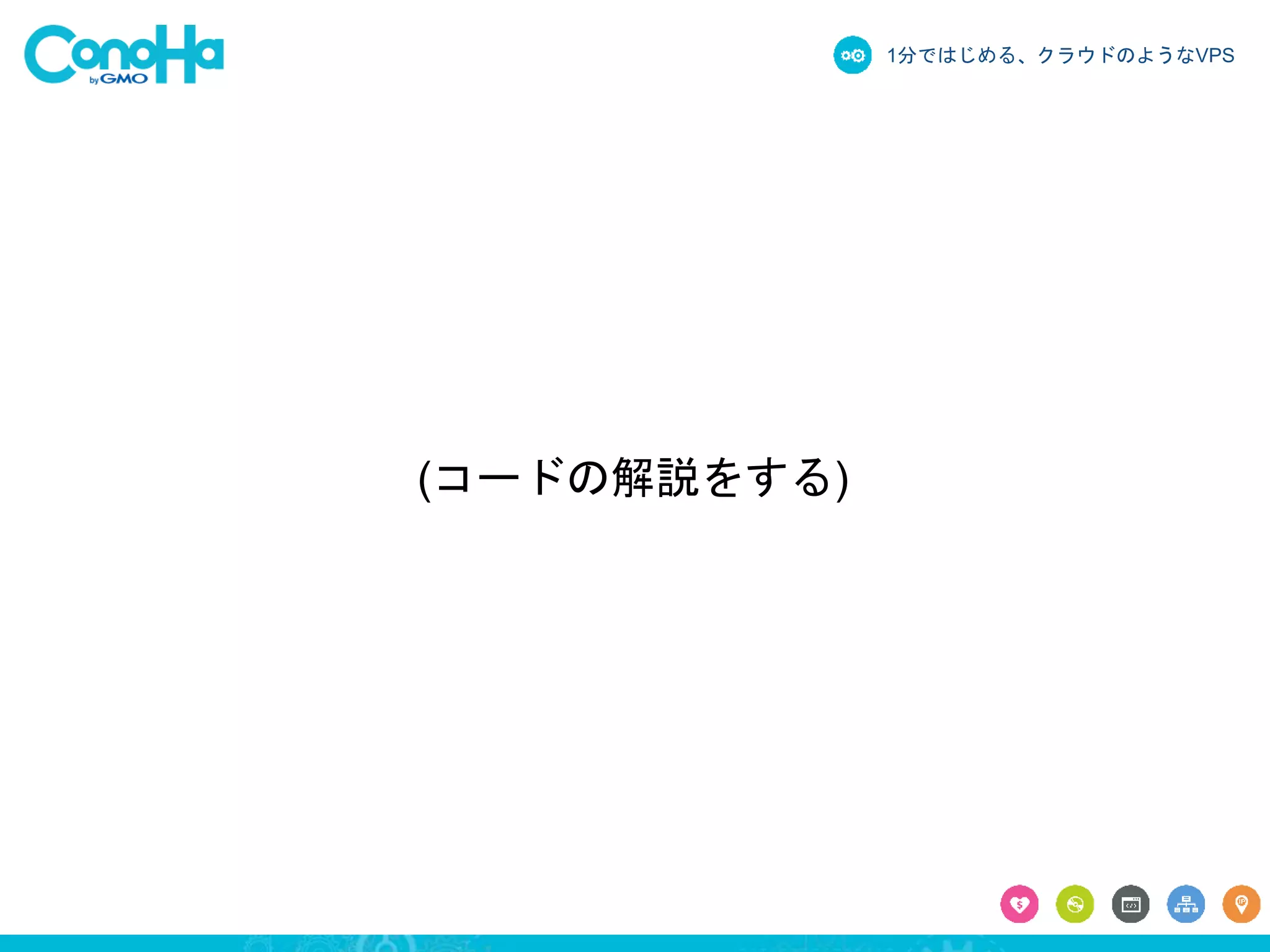 1分ではじめる、クラウドのようなVPS 
(コードの解説をする) 
 