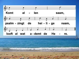 Lof zij de Heer (Opw 386) t. J. Neander; m. Duits, ± 1640; v. J. Wit, J.W. Schulte Nordholt 
 