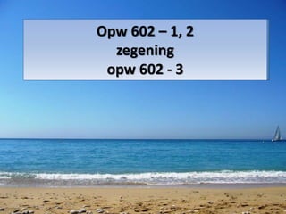 Opw 602 – 1, 2 
zegening 
opw 602 - 3 
 