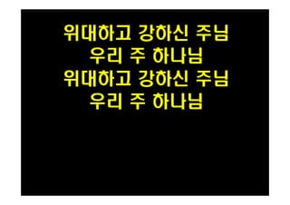 위대하고 강하신 주님 
우리 주 하나님 
위대하고 강하신 주님 
우리 주 하나님 
 