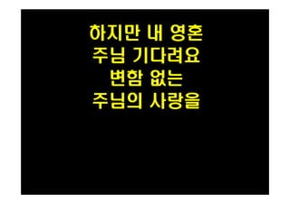 하지만 내 영혼 
주님 기다려요 
변함 없는 
PH080553 주님의 사랑을 
 