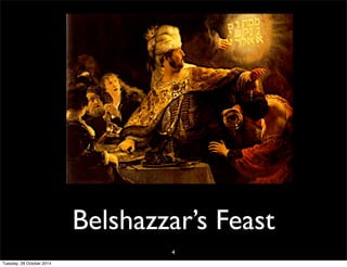 Belshazzar’s Feast 
4 
Tuesday, 28 October 2014 
 