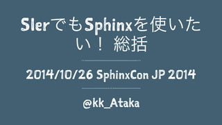 SIerでもSphinxを使いた 
い！ 総括 
2014/10/26 SphinxCon JP 2014 
@kk_Ataka 
 