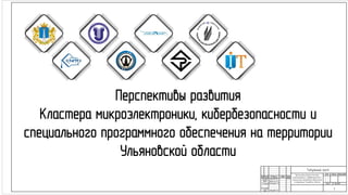 Перспективы развития Кластера микроэлектроники, кибербезопасности и специального программного обеспечения на территории Ульяновской области 
Титульный лист 
1  