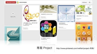 http://www.pinterest.com/netﬁsh/project-專案/專案 Project
 