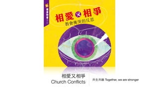 共⽣生共融 Together, we are stronger
相愛⼜又相爭 
Church Conﬂicts
 