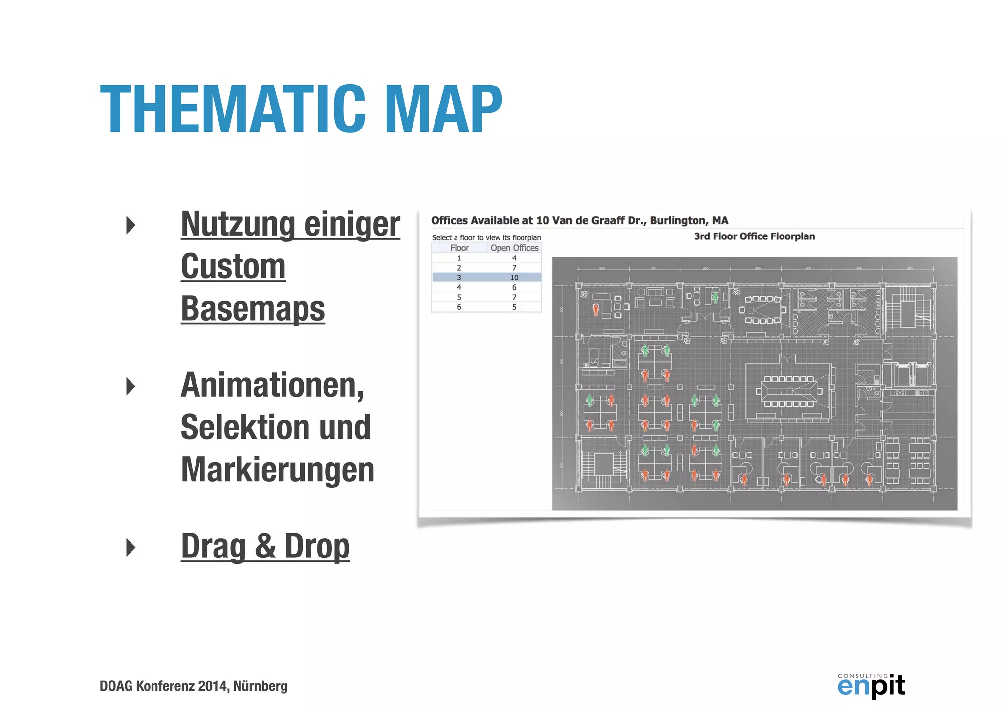 THEMATIC MAP 
‣ Nutzung einiger 
Custom 
Basemaps 
‣ Animationen, 
Selektion und 
Markierungen 
‣ Drag & Drop 
DOAG Konferenz 2014, Nürnberg 
 