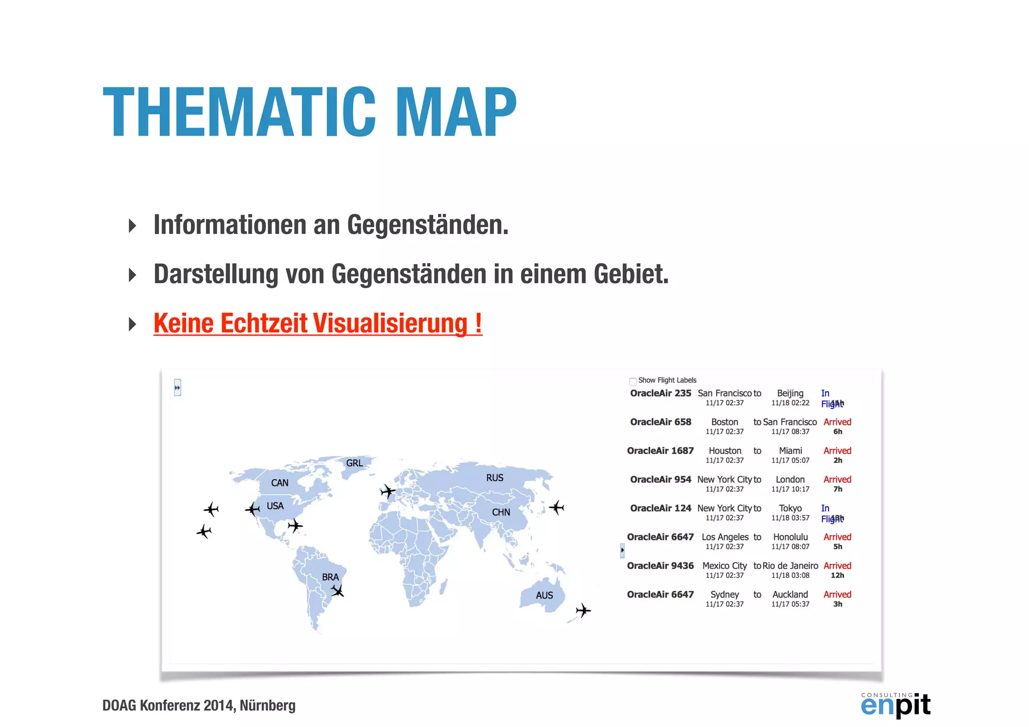 THEMATIC MAP 
‣ Informationen an Gegenständen. 
‣ Darstellung von Gegenständen in einem Gebiet. 
‣ Keine Echtzeit Visualisierung ! 
DOAG Konferenz 2014, Nürnberg 
 