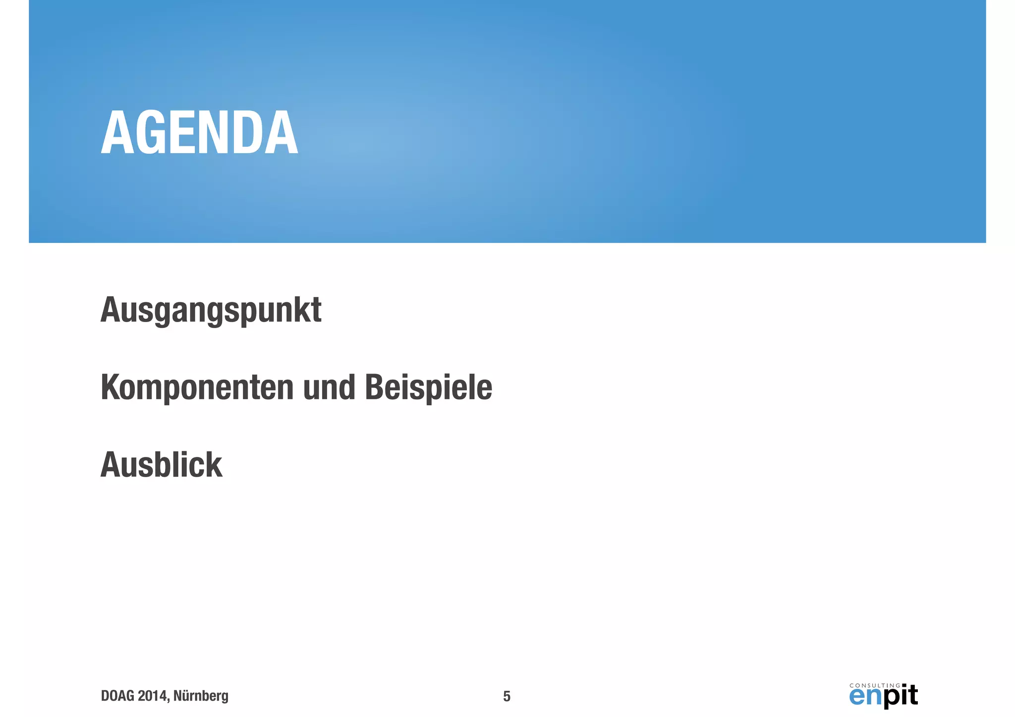 AGENDA 
Ausgangspunkt 
Komponenten und Beispiele 
Ausblick 
DOAG 2014, Nürnberg 
5 
 