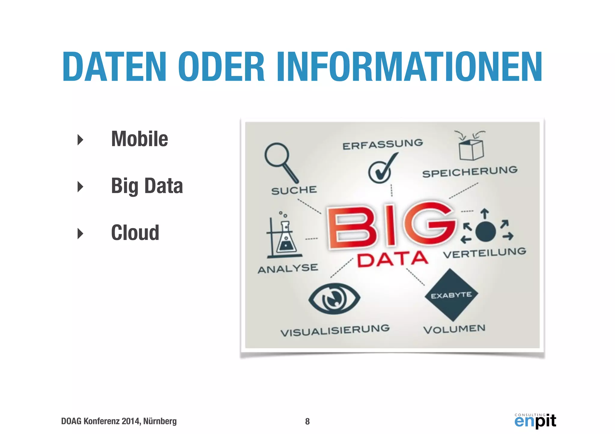 DATEN ODER INFORMATIONEN 
‣ Mobile 
‣ Big Data 
‣ Cloud 
DOAG Konferenz 2014, Nürnberg 
8 
 