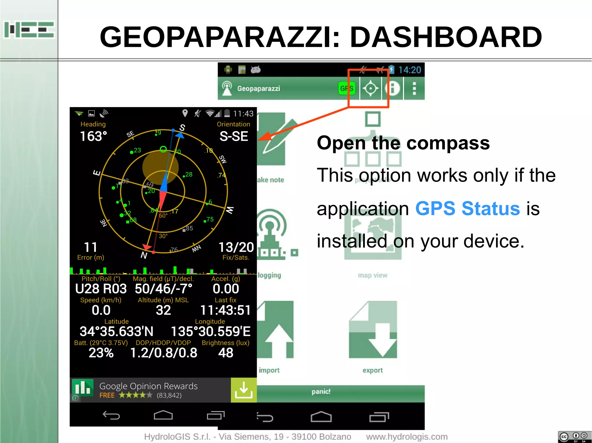 GEOPAPARAZZI: DASHBOARD 
Open the compass 
This option works only if the 
application GPS Status is 
installed on your device. 
 