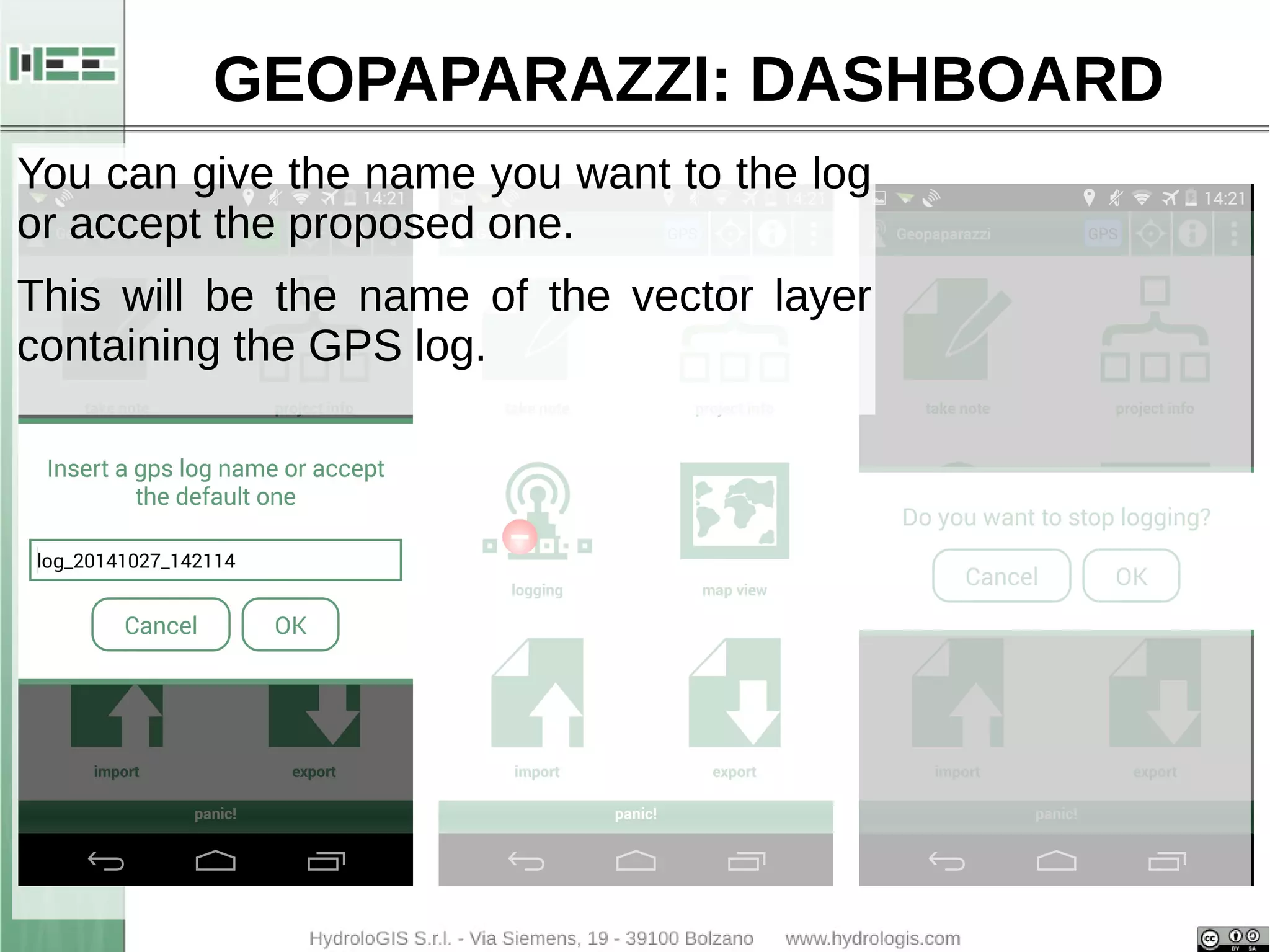 GEOPAPARAZZI: DASHBOARD 
You can give the name you want to the log 
or accept the proposed one. 
This will be the name of the vector layer 
containing the GPS log. 
 