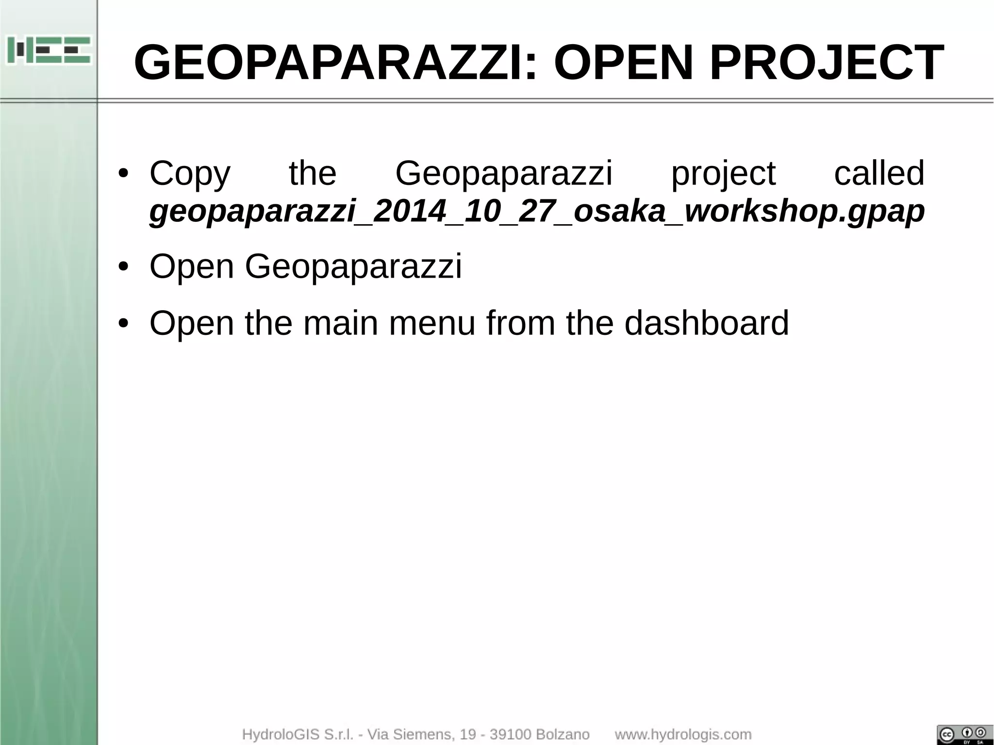 GEOPAPARAZZI: OPEN PROJECT 
● Copy the Geopaparazzi project called 
geopaparazzi_2014_10_27_osaka_workshop.gpap 
● Open Geopaparazzi 
● Open the main menu from the dashboard 
 