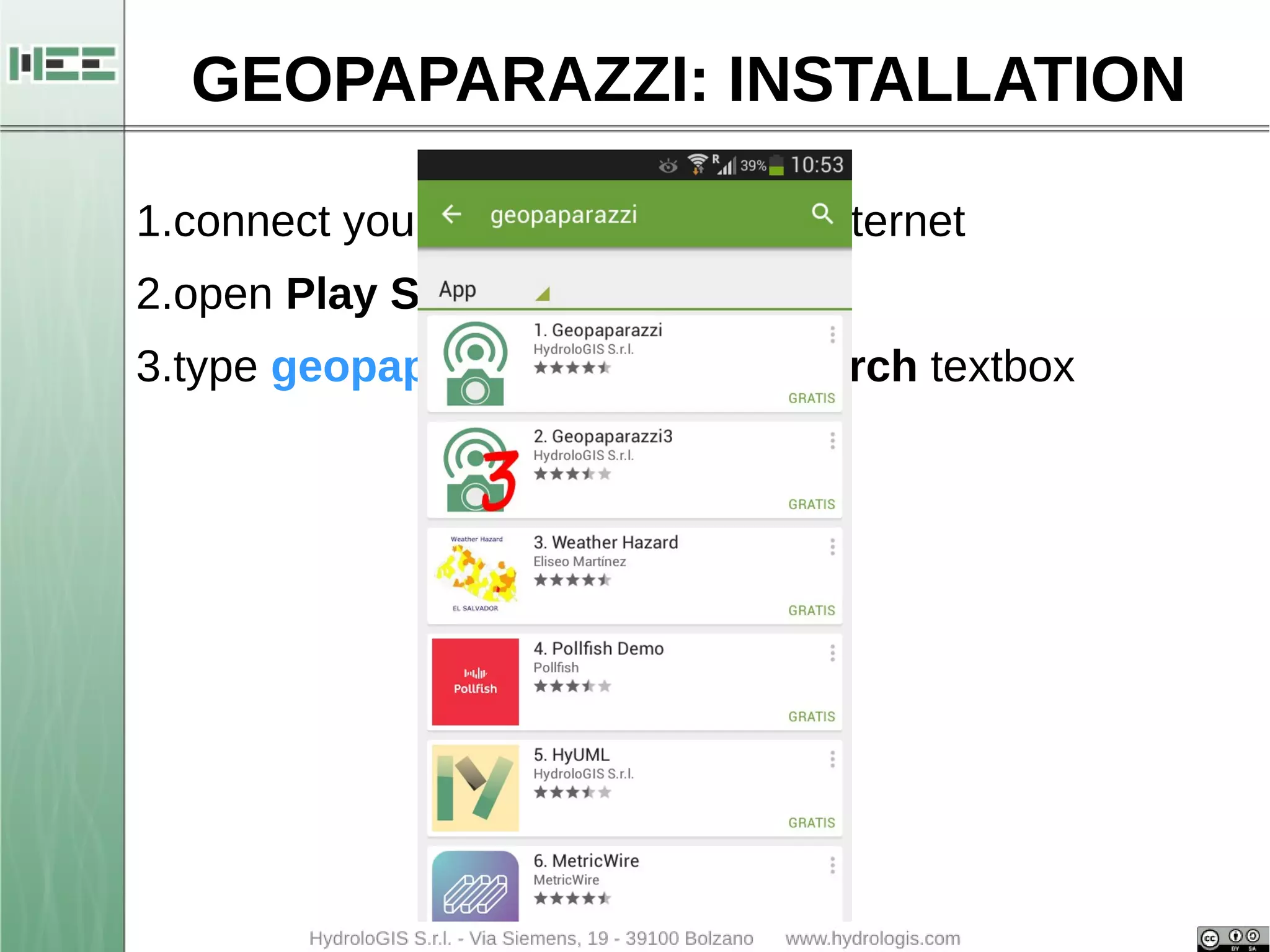 GEOPAPARAZZI: INSTALLATION 
1.connect your Android device to internet 
2.open Play Store 
3.type geopaparazzi within the Search textbox 
 