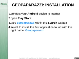 GEOPAPARAZZI: INSTALLATION 
1.connect your Android device to internet 
2.open Play Store 
3.type geopaparazzi within the S...