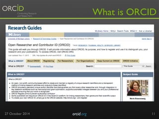 What is ORCID 
27 October 2014 orcid.org 
11 
 