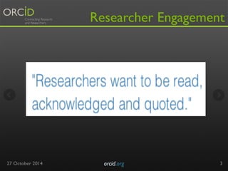 Researcher Engagement 
27 October 2014 orcid.org 
3 
 