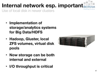Internal network esp. important 
Use of local disk in newer clusters 
‣ Implementation of 
storage/analytics systems 
for Big Data/HDFS 
‣ Hadoop, Gluster, local 
ZFS volumes, virtual disk 
pools 
‣ Now storage can be both 
internal and external 
‣ I/O throughput is critical 
47 
 