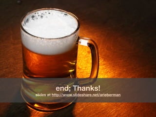 75 
end; Thanks! 
slides at http://www.slideshare.net/arieberman 
