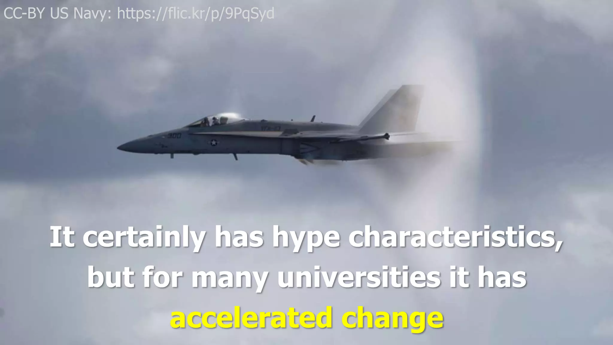 CC-BY US Navy: https://flic.kr/p/9PqSyd 
It certainly has hype characteristics, 
but for many universities it has 
accelerated change 
 