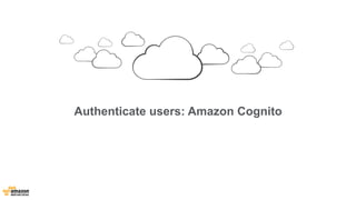 Authenticate users: Amazon Cognito 
 