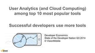 User Analytics (and Cloud Computing) 
among top 10 most popular tools 
Successful developers use more tools 
Developer Economics 
State of the Developer Nation Q3 2014 
© VisionMobile 
 