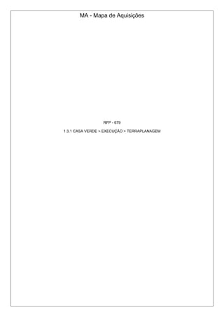 MA - Mapa de Aquisições 
RFP - 679 
1.3.1 CASA VERDE > EXECUÇÃO > TERRAPLANAGEM 
 
